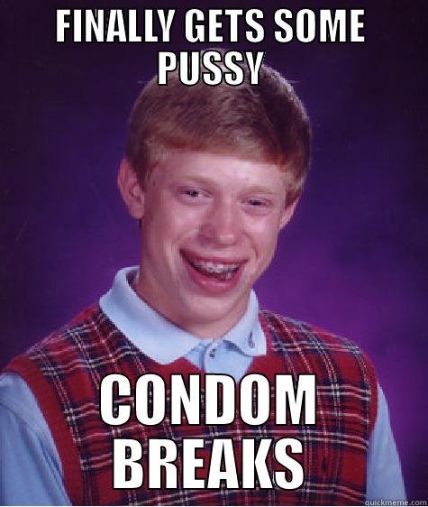 FINALLY GETS SOME PUSSY CONDOM BREAKS Bad Luck Brian