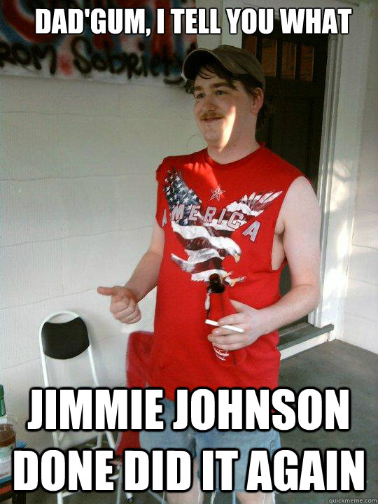 dad'gum, I tell you what Jimmie Johnson done did it again  Redneck Randal