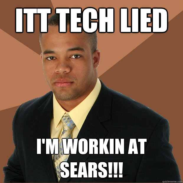 itt tech lied i'm workin at sears!!!  Successful Black Man