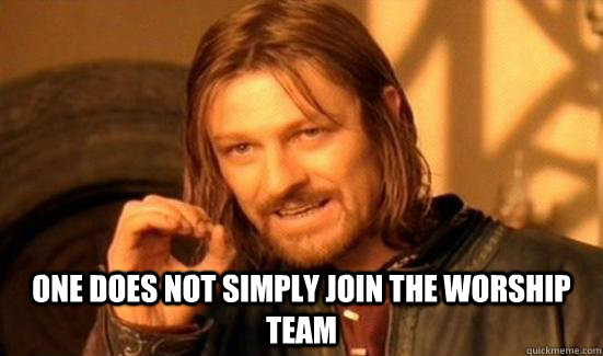 One does not simply join the worship team  Boromir