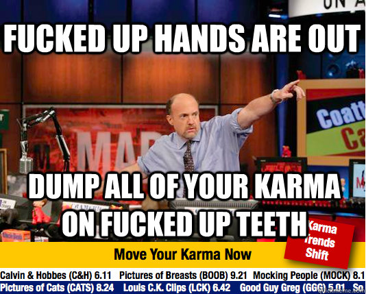 Fucked Up Hands are out Dump all of your karma on fucked up teeth - Fucked Up Hands are out Dump all of your karma on fucked up teeth  Mad Karma with Jim Cramer