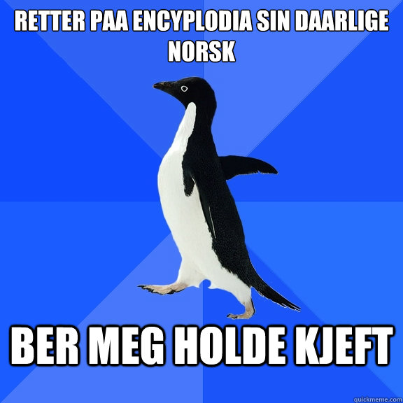Retter paa Encyplodia sin daarlige norsk Ber meg holde kjeft  Socially Awkward Penguin