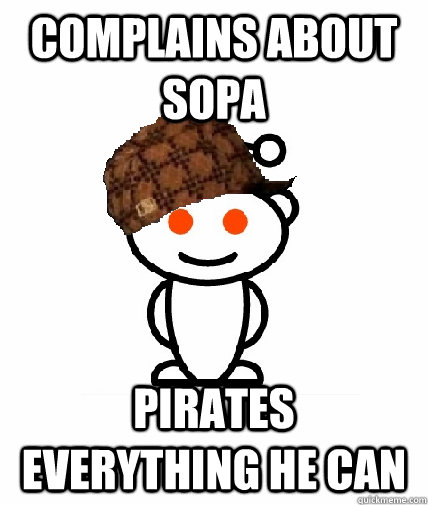 complains about sopa pirates everything he can  Scumbag Redditor