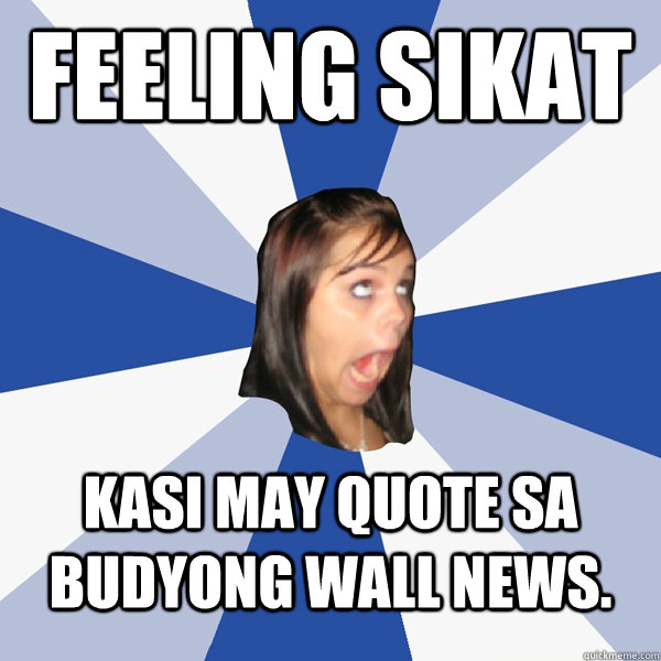 feeling sikat kasi may quote sa budyong wall news. - feeling sikat kasi may quote sa budyong wall news.  Annoying Facebook Girl