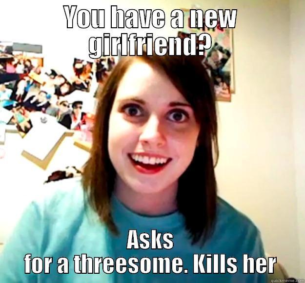 YOU HAVE A NEW GIRLFRIEND? ASKS FOR A THREESOME. KILLS HER Overly Attached Girlfriend
