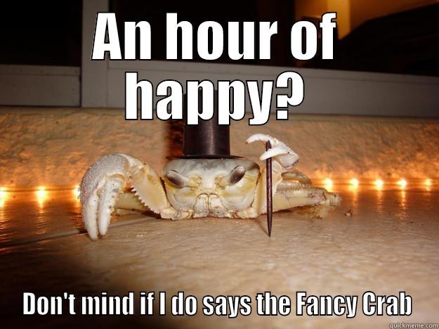 AN HOUR OF HAPPY? DON'T MIND IF I DO SAYS THE FANCY CRAB Fancy Crab