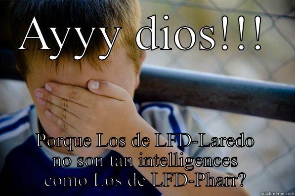 AYYY DIOS!!! PORQUE LOS DE LFD-LAREDO NO SON TAN INTELLIGENCES COMO LOS DE LFD-PHARR? Confession kid