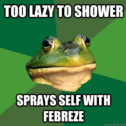 too lazy to shower sprays self with febreze  Foul Bachelor Frog
