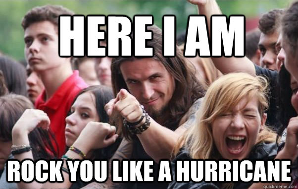 Here i Am rock you like a hurricane - Here i Am rock you like a hurricane  Ridiculously Photogenic Metalhead hates metalcore