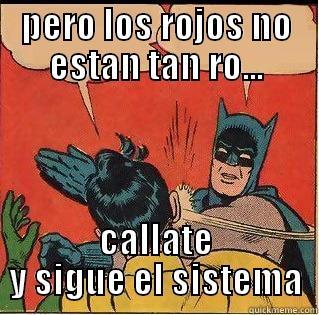 PERO LOS ROJOS NO ESTAN TAN RO... CALLATE Y SIGUE EL SISTEMA Slappin Batman