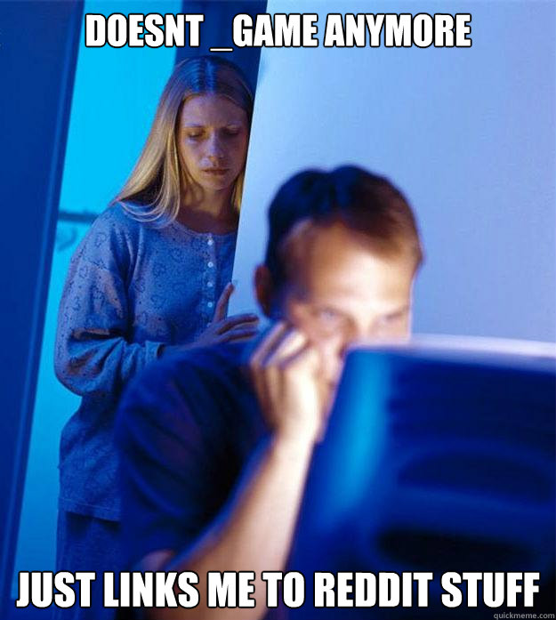 doesnt _game anymore just links me to reddit stuff  Redditors Wife