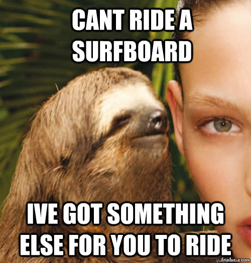 cant ride a surfboard  Ive got something else for you to ride  rape sloth