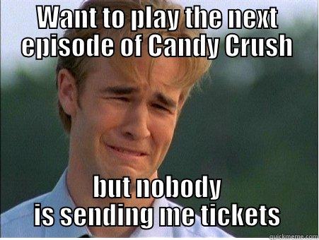 WANT TO PLAY THE NEXT EPISODE OF CANDY CRUSH BUT NOBODY IS SENDING ME TICKETS 1990s Problems