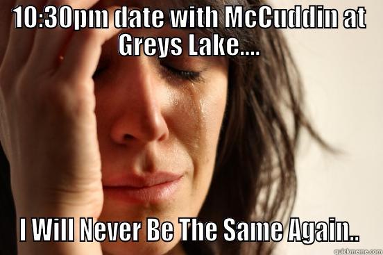 10:30PM DATE WITH MCCUDDIN AT GREYS LAKE.... I WILL NEVER BE THE SAME AGAIN.. First World Problems