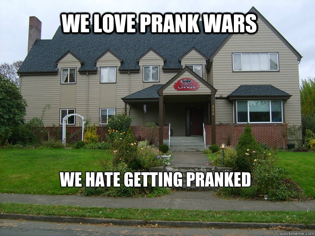 We love prank wars We hate getting pranked   