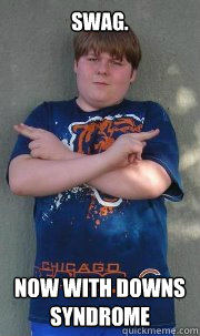 Swag. Now with Downs Syndrome - Swag. Now with Downs Syndrome  Down Syndrome Ginger