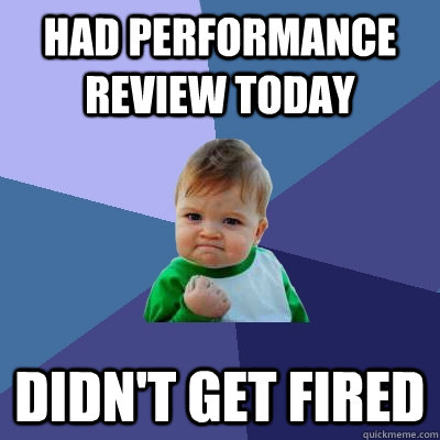 Had performance review today Didn't get fired  Success Kid