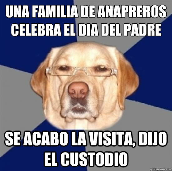 una familia de anapreros celebra el dia del padre se acabo la visita, dijo el custodio  Racist Dog