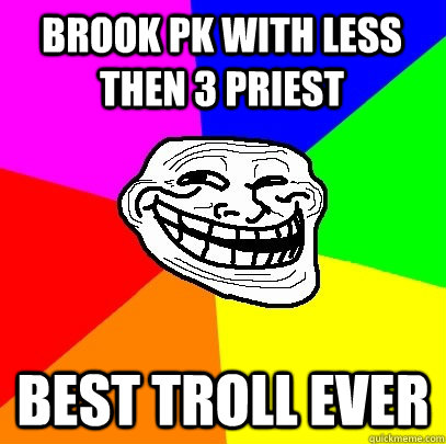 Brook pk with less then 3 priest best troll ever  Troll Face