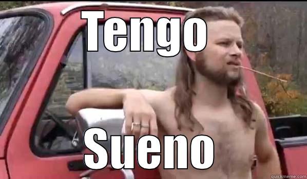 Spanish Memes - TENGO  SUENO Almost Politically Correct Redneck