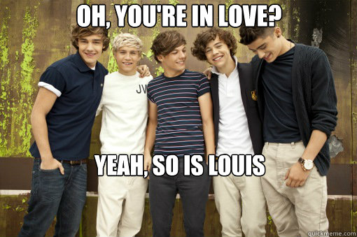 oh, you're in love? yeah, so is louis  One Direction