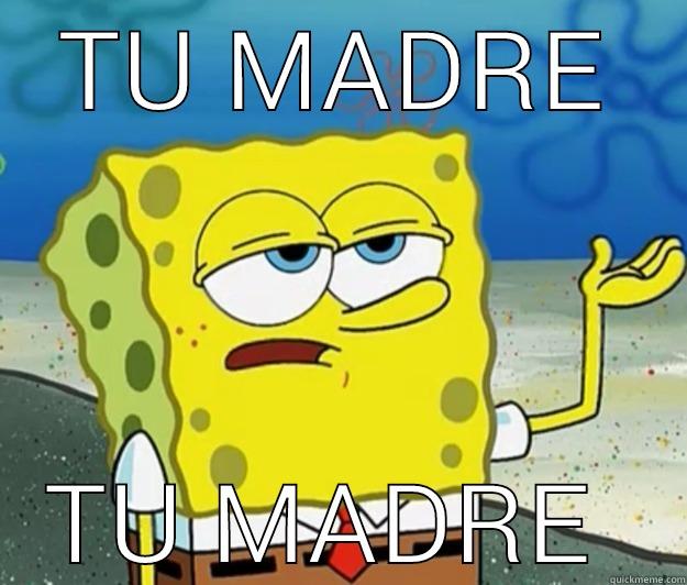 TU MADRE TU MADRE  Tough Spongebob