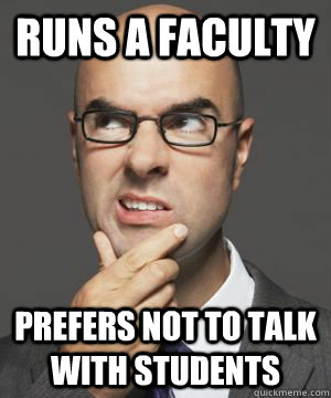 RUNS A FACULTY PREFERS NOT TO TALK WITH STUDENTS  Stupid boss bob