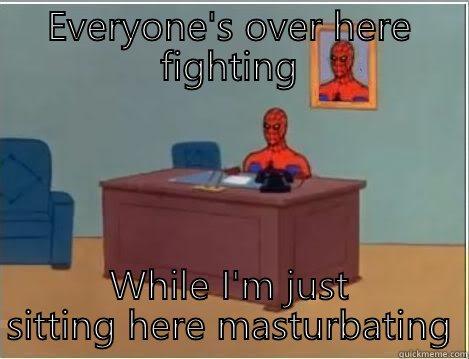 EVERYONE'S OVER HERE FIGHTING WHILE I'M JUST SITTING HERE MASTURBATING Spiderman Desk