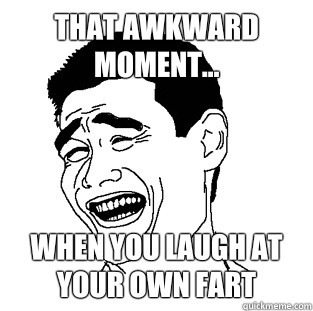 That awkward moment... When you laugh at your own fart  Meme