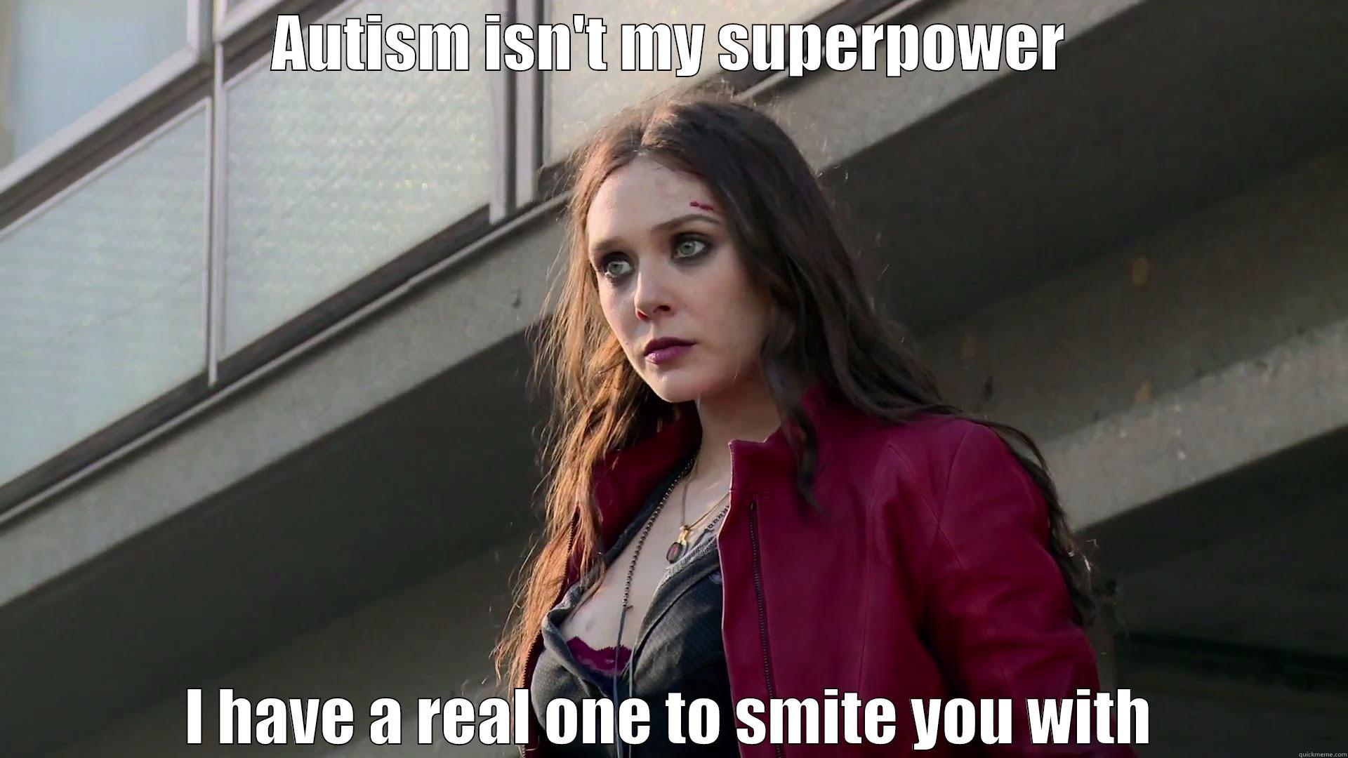 AUTISM ISN'T MY SUPERPOWER I HAVE A REAL ONE TO SMITE YOU WITH Misc