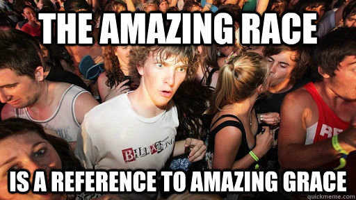 the amazing race is a reference to amazing grace  Sudden Clarity Clarence