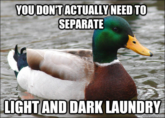 You don't actually need to separate light and dark laundry  Actual Advice Mallard