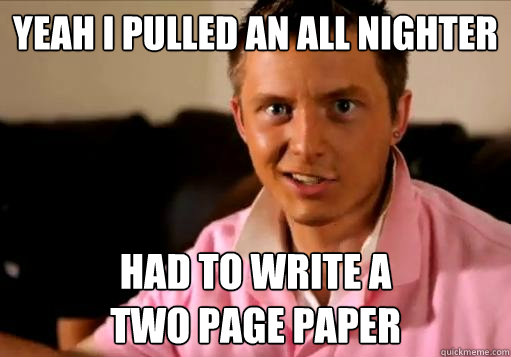 yeah i pulled an all nighter had to write a 
two page paper - yeah i pulled an all nighter had to write a 
two page paper  High School Senior