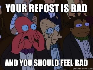 Your repost is bad and you should feel bad - Your repost is bad and you should feel bad  Bad Zoidberg