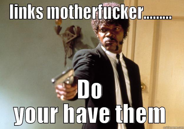 LINKS MOTHERFUCKER......... DO YOUR HAVE THEM Samuel L Jackson