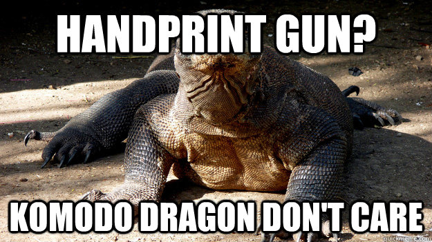 Handprint gun? Komodo dragon don't care - Handprint gun? Komodo dragon don't care  Komodo Dragon