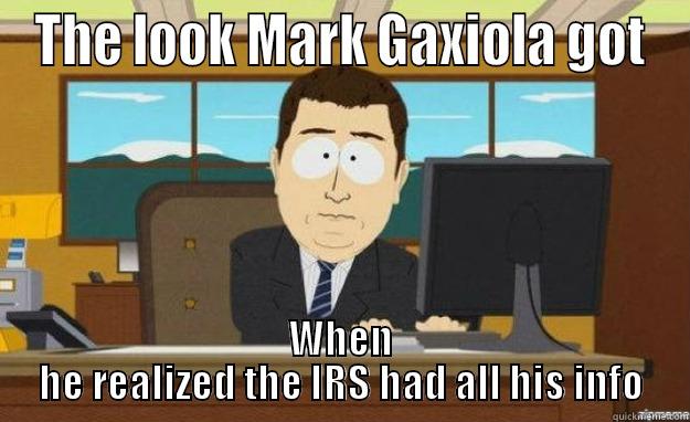 THE LOOK MARK GAXIOLA GOT WHEN HE REALIZED THE IRS HAD ALL HIS INFO aaaand its gone