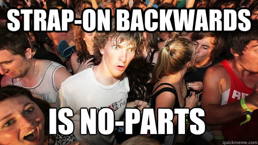 Strap-on backwards  Is no-parts   Sudden Clarity Clarence