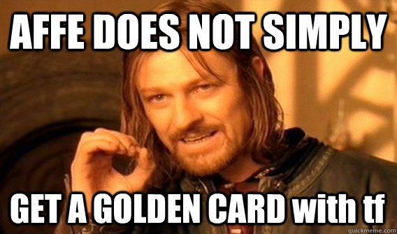 AFFE DOES NOT SIMPLY GET A GOLDEN CARD with tf  One Does Not Simply