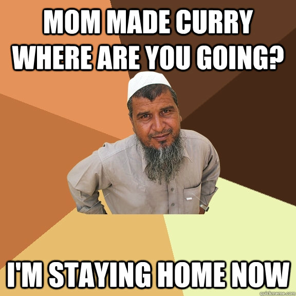 Mom made curry WHERE are you going? I'm staying home now  Ordinary Muslim Man