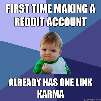 First time making a reddit account already has one link karma - First time making a reddit account already has one link karma  Success Kid