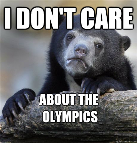 I don't care About the 
 Olympics  Confession Bear