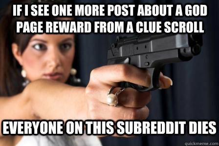 If I see one more post about a god page reward from a clue scroll Everyone on this subreddit dies - If I see one more post about a god page reward from a clue scroll Everyone on this subreddit dies  Misc