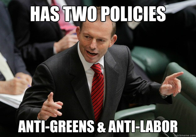 Has Two Policies Anti-Greens & Anti-Labor - Has Two Policies Anti-Greens & Anti-Labor  Tony Abbott