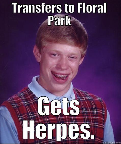 TRANSFERS TO FLORAL PARK GETS HERPES. Bad Luck Brian