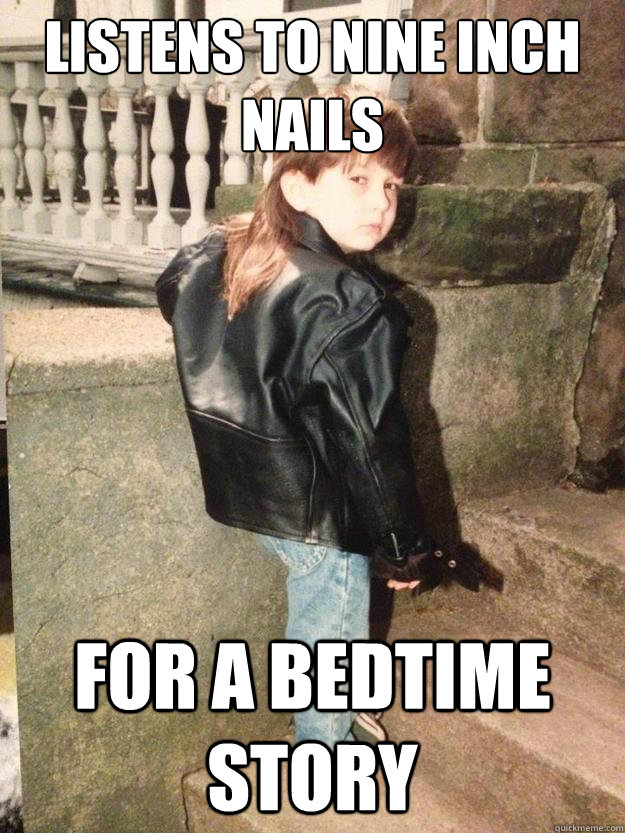 listens to nine inch nails for a bedtime story - listens to nine inch nails for a bedtime story  Lil Badass