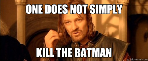 One does not simply Kill the batman  One Does Not Simply