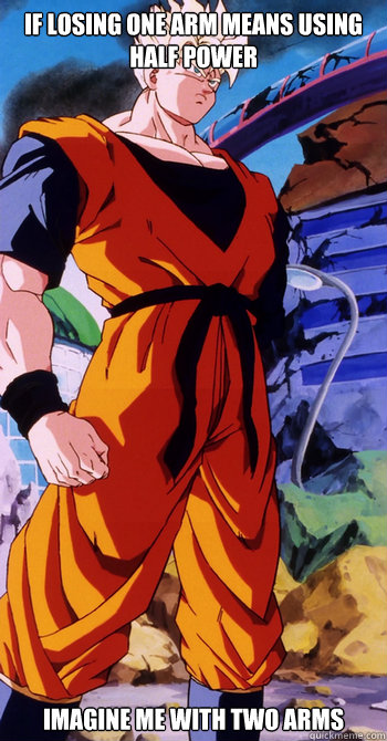 If Losing one arm means using half Power Imagine me with two arms - If Losing one arm means using half Power Imagine me with two arms  Future Gohan
