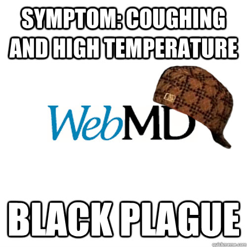 Symptom: Coughing and high temperature Black Plague  Scumbag WebMD