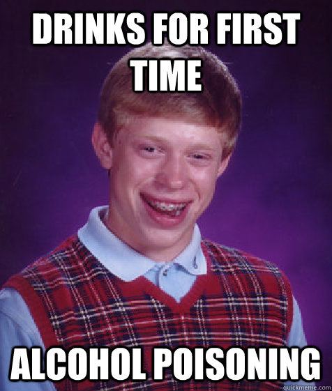 DRINKS FOR FIRST TIME ALCOHOL POISONING  Bad Luck Brian